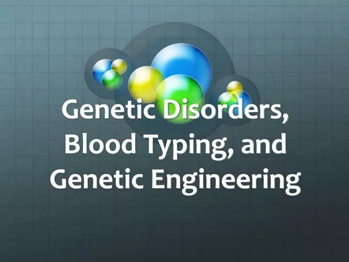 genetic disorders blood typing and genetic engineering