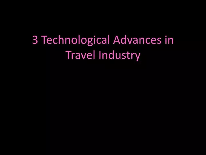 3 technological advances in travel industry