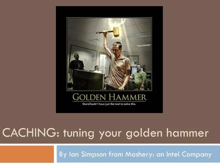 caching tuning your golden hammer