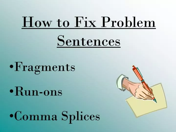 Ppt How To Fix Problem Sentences Fragments Run Ons Comma Splices Powerpoint Presentation Id