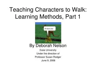 Teaching Characters to Walk: Learning Methods, Part 1