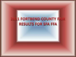 2011 FORTBEND COUNTY FAIR RESULTS FOR SFA FFA