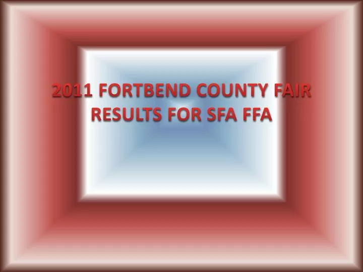 2011 fortbend county fair results for sfa ffa