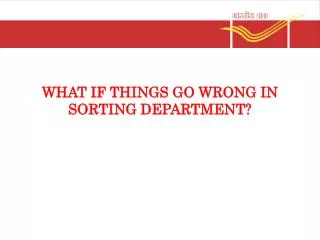 WHAT IF THINGS GO WRONG IN SORTING DEPARTMENT?