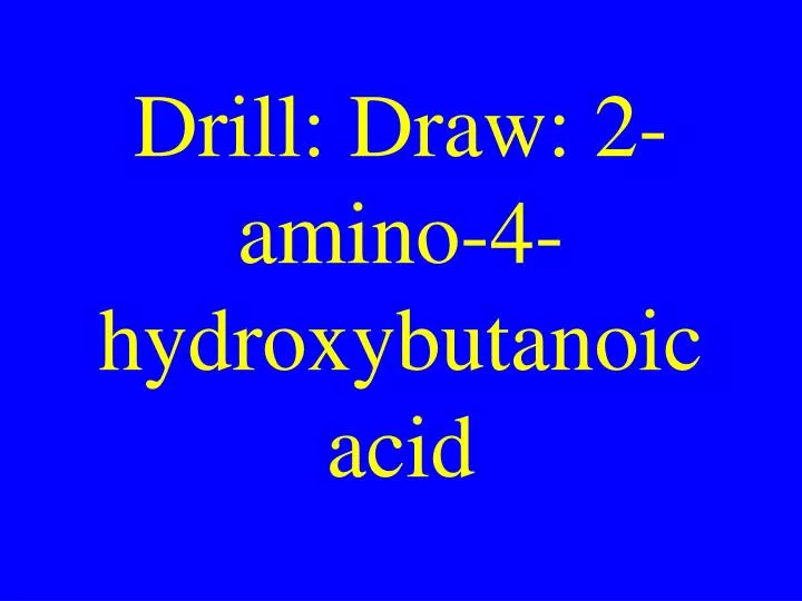 drill draw 2 amino 4 hydroxybutanoic acid