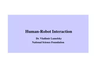 Human-Robot Interaction Dr. Vladimir Lumelsky National Science Foundation