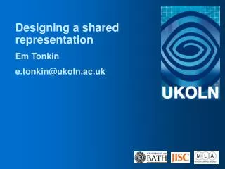 Designing a shared representation Em Tonkin e.tonkin@ukoln.ac.uk