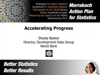 Accelerating Progress Shaida Badiee Director, Development Data Group World Bank