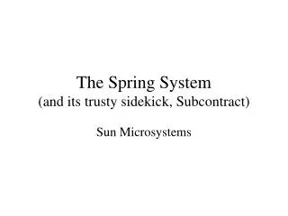 The Spring System (and its trusty sidekick, Subcontract)