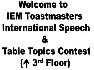 Welcome to IEM Toastmasters International Speech &amp; Table Topics Contest ( ? 3 rd Floor)