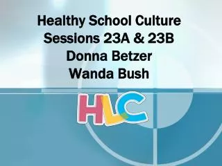 Healthy School Culture Sessions 23A &amp; 23B Donna Betzer Wanda Bush