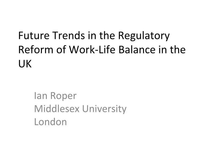 future trends in the regulatory reform of work life balance in the uk