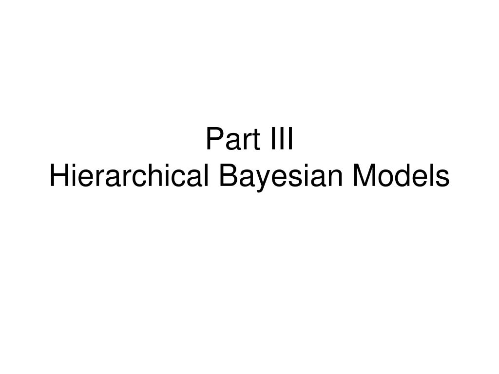 PPT - Part III Hierarchical Bayesian Models PowerPoint Presentation ...