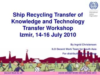 Ship Recycling Transfer of Knowledge and Technology Transfer Workshop Izmir, 14-16 July 2010
