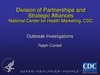 Division of Partnerships and Strategic Alliances National Center for Health Marketing, CDC