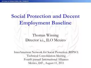 Social Protection and Decent Employment Baseline Thomas Wissing Director a.i., ILO Mexico