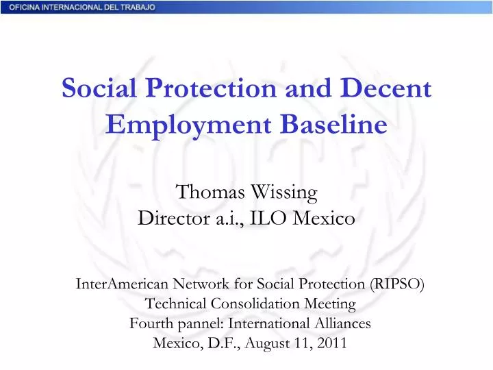 social protection and decent employment baseline thomas wissing director a i ilo mexico