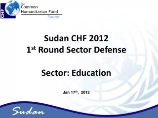 Sudan CHF 2012 1 st Round Sector Defense Sector: Education Jan 17 th , 2012
