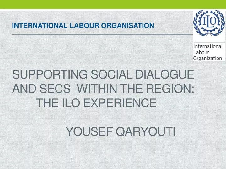 supporting social dialogue and secs within the region the ilo experience yousef qaryouti