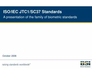 ISO/IEC JTC1/SC37 Standards A presentation of the family of biometric standards