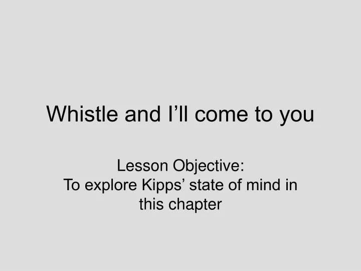 whistle and i ll come to you
