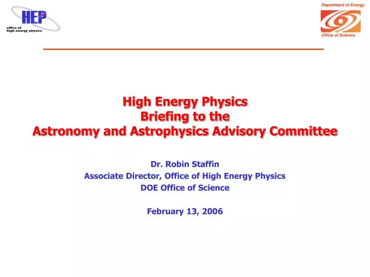 high energy physics briefing to the astronomy and astrophysics advisory committee