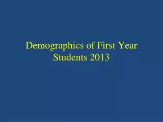 Demographics of First Year Students 2013
