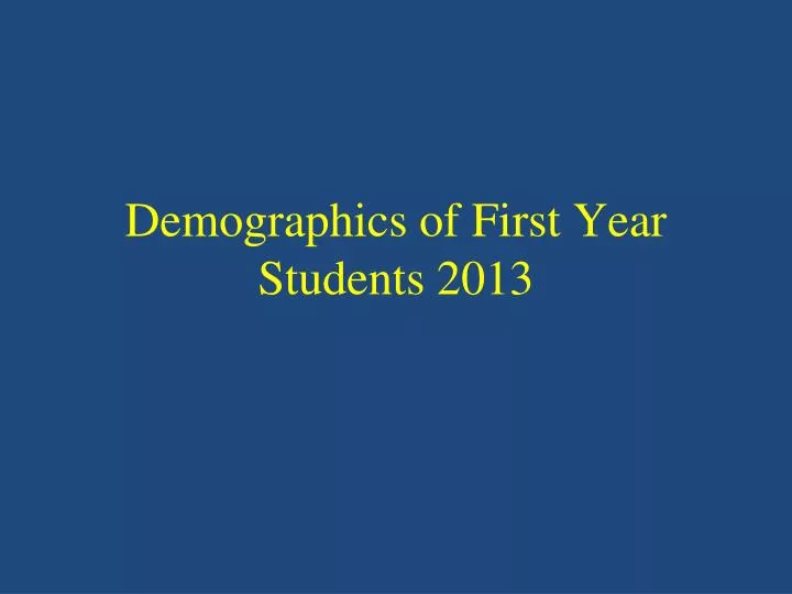 demographics of first year students 2013