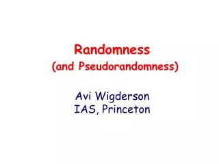 Randomness (and Pseudorandomness) Avi Wigderson IAS, Princeton