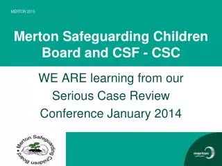 Merton Safeguarding Children Board and CSF - CSC