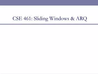 CSE 461: Sliding Windows &amp; ARQ