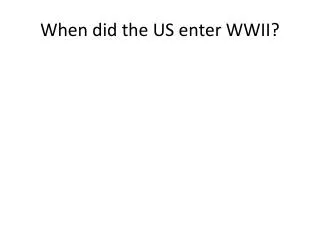 When did the US enter WWII?