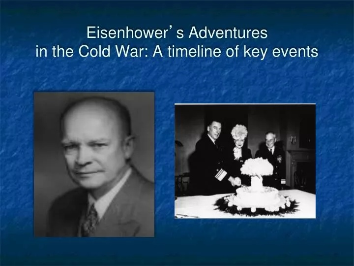 eisenhower s adventures in the cold war a timeline of key events