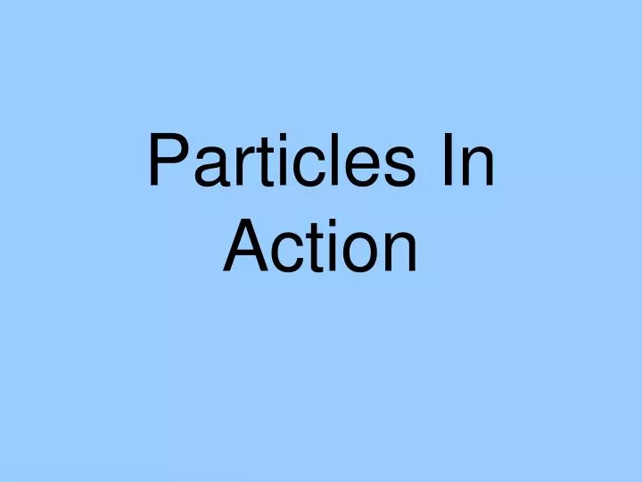 particles in action