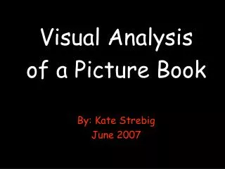 Visual Analysis of a Picture Book By: Kate Strebig June 2007