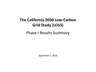 The California 2030 Low-Carbon Grid Study (LCGS) Phase I Results Summary