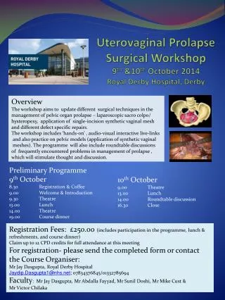 Uterovaginal Prolapse Surgical Workshop 9 th &amp;10 th October 2014 Royal Derby Hospital, Derby