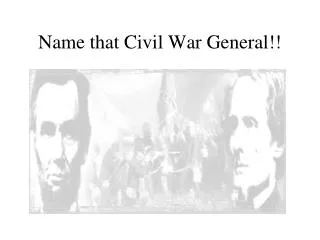 Name that Civil War General!!