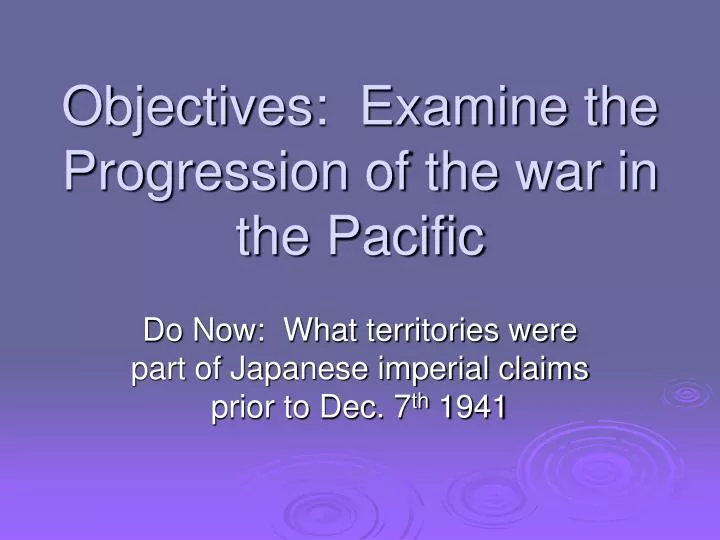 objectives examine the progression of the war in the pacific
