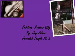 Thirteen Reasons Why By: Jay Asher Jeremiah Teagle Pd. 2