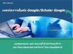 เทคนิคการสืบค้น Google/Scholar Google - slide 1