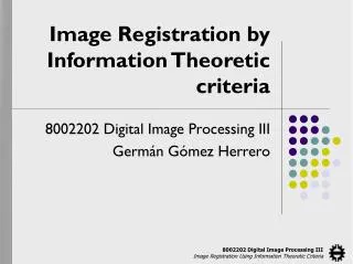 Image Registration by Information Theoretic criteria