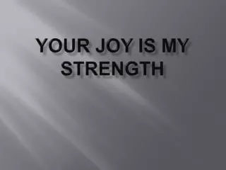 YOUR JOY IS MY STRENGTH