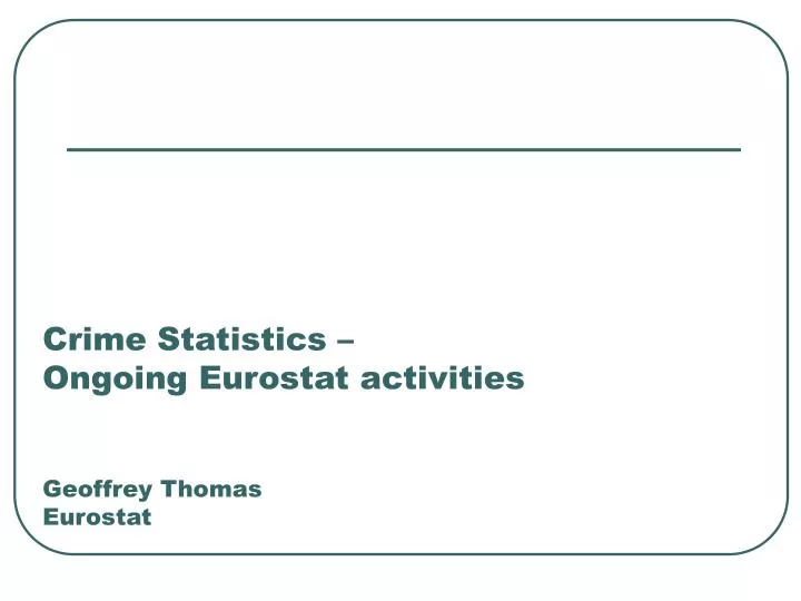 crime statistics ongoing eurostat activities geoffrey thomas eurostat