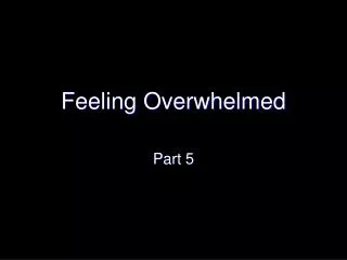 Feeling Overwhelmed