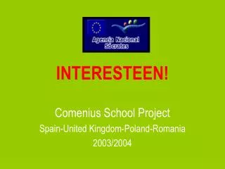 INTERESTEEN! Comenius School Project Spain-United Kingdom-Poland-Romania 2003/2004