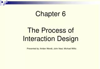 Chapter 6 The Process of Interaction Design Presented by: Amber Wendt, John Neal, Michael Willis