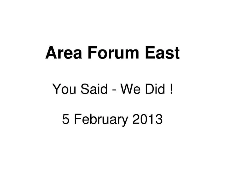 area forum east you said we did 5 february 2013
