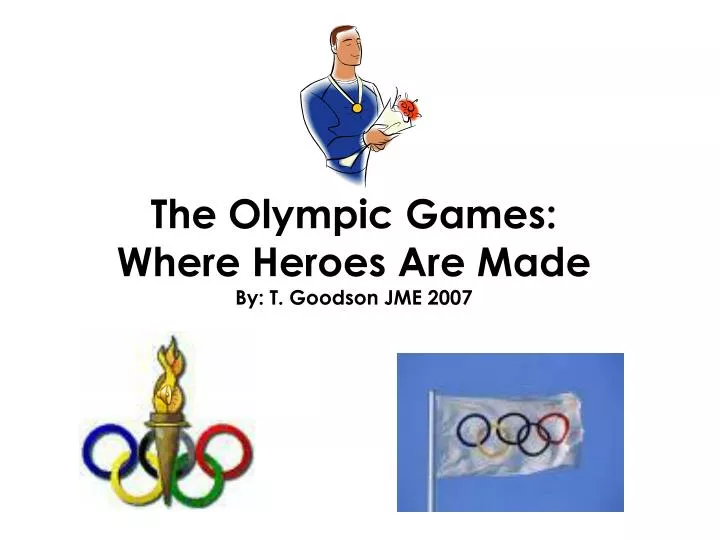 the olympic games where heroes are made by t goodson jme 2007