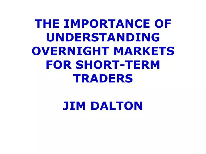 the importance of understanding overnight markets for short term traders jim dalton